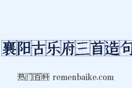 襄阳古乐府三首造句是什么意思的图片